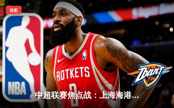 中超联赛焦点战：上海海港3-2险胜山东泰山，武磊绝杀引爆全场