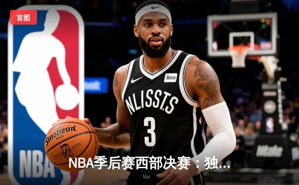 NBA季后赛西部决赛：独行侠逆转森林狼，东契奇三双率队挺进总决赛