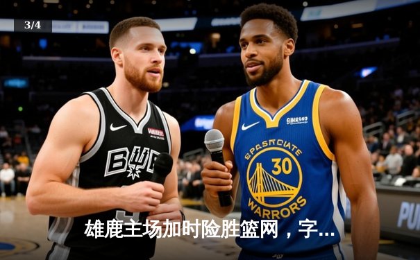 雄鹿主场加时险胜篮网，字母哥44分率队捍卫主场 - 3